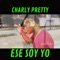 Ese Soy Yo (feat. Charly Pretty) - Neno 30 Produce lyrics