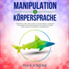 Manipulation & Körpersprache [Manipulation & Body Language]: Menschen lesen, manipulieren & Lügen erkennen. Lernen Sie alles über Psychologie & Manipulation, mentale Stärke & den umgang mit menschen [Read, Manipulate & Recognize Lies. Learn Everything - Max Krone