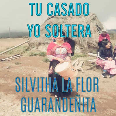 Silvita La Flor Guarandeñita - Tu Casado Yo Soltera