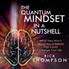 The Quantum Mindset in a Nutshell: What They Won't Teach You in School That Could Change Your Life (Unabridged) - Rick Thompson