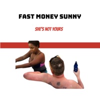 She Not Yours - Single - Fast Money Sunny