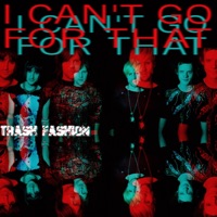 I Can't Go for That - Single - Trash Fashion