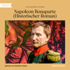 Napoleon Bonaparte - Historischer Roman (Ungekürzt) - Alexandre Dumas