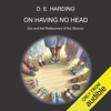 On Having No Head (Unabridged) - Douglas Edison Harding