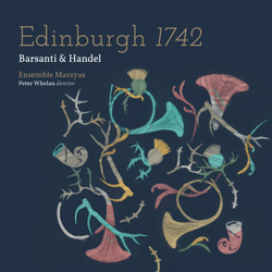 Barsanti &amp; Handel: Edinburgh 1742 - Ensemble Marsyas &amp; Peter Whelan Cover Art