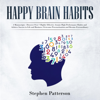 Happy Brain Habits: 2 Books: Discover Over 7 Highly Effective Atomic High Performance Habits and Achieve Success in Life and Business, Overcome Procrastination and Become Extraordinary (Unabridged) - Stephen Patterson