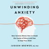 Unwinding Anxiety: New Science Shows How to Break the Cycles of Worry and Fear to Heal Your Mind (Unabridged) - Judson Brewer