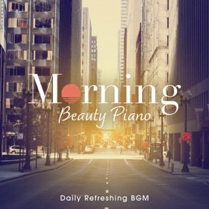 Morning Beauty Piano -Daily Refreshing BGM- - EP