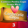 Cantece Pentru Copii Grupa Mica 3 - Cantecele Copii