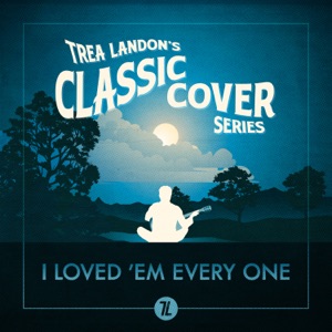 I Loved 'Em Every One (Trea Landon's Classic Cover Series) - Single