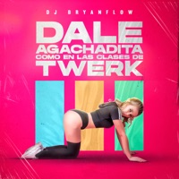 Dale Agachadita (Como en las Clases de Twerk) - Single - DJ Bryanflow