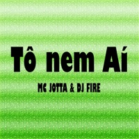 Tô Nem Aí - Single - Mc Jotta & DJ Fire