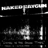 Naked Raygun - Living in the Good Times