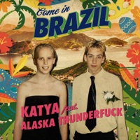Come In Brazil (feat. Alaska Thunderfuck) - Single - KATYA