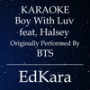 Boy With Luv (Originally Performed by BTS feat. Halsey) [Karaoke No Guide Melody Version] - EdKara