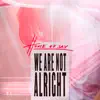 We Are Not Alright