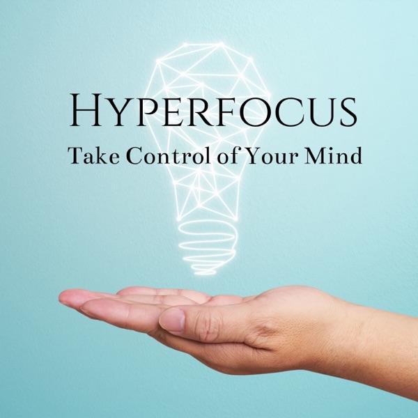 Hyperfocus: Take Control of Your Mind