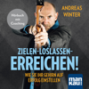 Zielen - loslassen - erreichen! Wie Sie Ihr Gehirn auf Erfolg einstellen - Andreas Winter