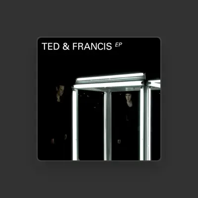 Listen to Ted & Francis, watch music videos, read bio, see tour dates & more!