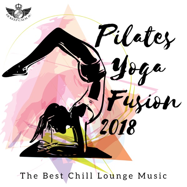 Pilates Yoga Fusion 2018 - The Best Chill Lounge Music for Power Pilates Workout & Yoga Classes
