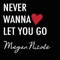 Never Wanna Let You Go - Megan Nicole lyrics