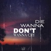 Don't Wanna Cry Wanna Die - Single