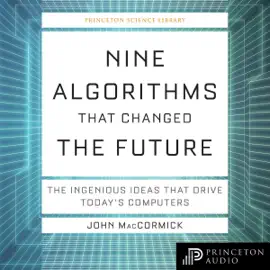 Nine Algorithms that Changed the Future: The Ingenious Ideas that Drive Today's Computers: Princeton Science Library (Unabridged)