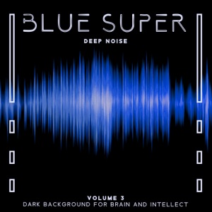 Blue Super Deep Noise: Volume 3, Dark Background for Brain and Intellect, High Frequency Sounds for Study, Blue Ambient Noise for Sleep