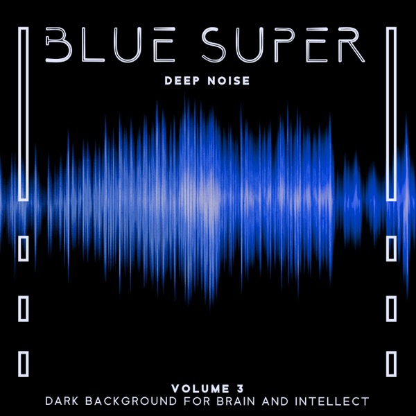 Blue Super Deep Noise: Volume 3, Dark Background for Brain and Intellect, High Frequency Sounds for Study, Blue Ambient Noise for Sleep