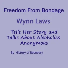 Freedom from Bondage Wynn Laws Tells Her Story and Talks About Alcoholics Anonymous (Unabridged)