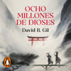 Ocho millones de dioses - David B. Gil