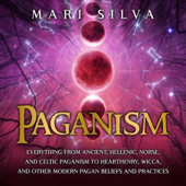 Paganism: Everything from Ancient, Hellenic, Norse, and Celtic Paganism to Heathenry, Wicca, and Other Modern Pagan Beliefs and Practices (Unabridged)