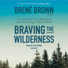 Braving the Wilderness: The Quest for True Belonging and the Courage to Stand Alone (Unabridged) - Brené Brown