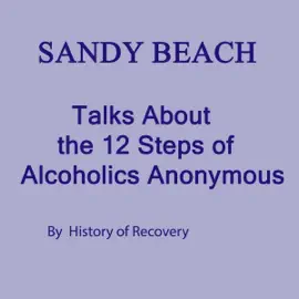 Sandy Beach Talks About the 12 Steps of Alcoholics Anonymous (Unabridged)