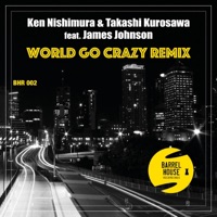 World Go Crazy Remix (feat. James Johnson) [Remixes] - Single - Takashi Kurosawa & Ken Nishimura