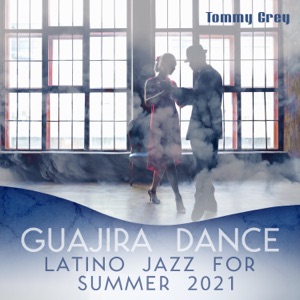 Guajira Dance: Latino Jazz for Summer 2021