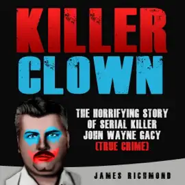 Killer Clown: The Horrifying Story of Serial Killer John Wayne Gacy (True Crime) (Unabridged)