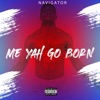 Navigator - Me Yah Go Born