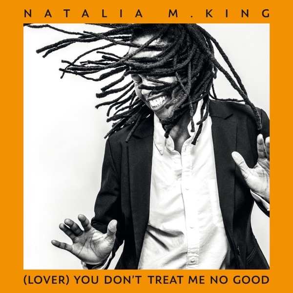 (Lover) You Don't Treat Me No Good [feat. Grant Haua] - Single - Natalia M. King