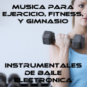 Música para Ejercicio, Fitness, y Gimnasio: Instrumentales de Baile Electrónica - Música para Ejercicio, Fitness, y Gimnasio