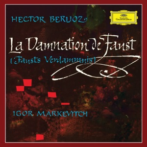 Berlioz: La Damnation de Faust (Igor Markevitch – The Deutsche Grammophon Legacy: Volume 10)