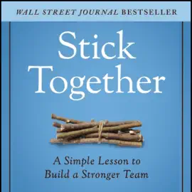 Stick Together: A Simple Lesson to Build a Stronger Team (Unabridged)
