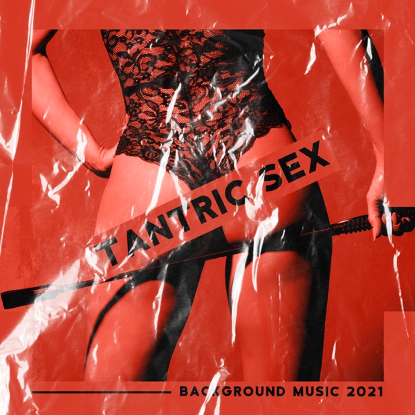 Tantric Sex Background Music 2021: Tantra Chill Meditation, Mystery Sphere, Tantra Yoga for Partners, Mindfulness Sex Meditation, Pure Intimacy