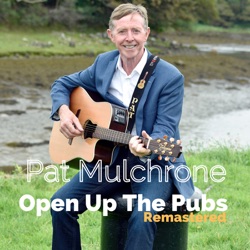 Pat Mulchrone - Open up the Pubs (Remastered)