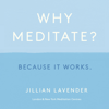 Why Meditate? Because it Works - Jillian Lavender