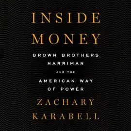 Inside Money: Brown Brothers Harriman and the American Way of Power (Unabridged)