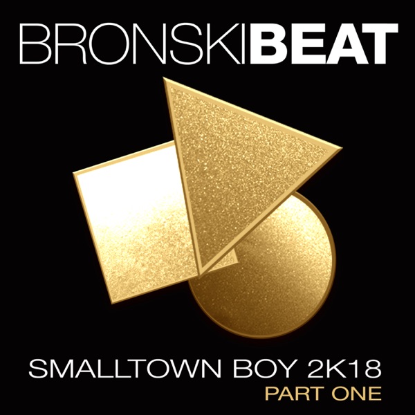 Smalltown Boy 2k18, Pt. 1 (Remixes) - EP - Bronski Beat