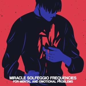 Miracle Solfeggio Frequencies for Mental and Emotional Problems: Healing Hz Tones for Anxiety, Depression, Migraine, Stress, Meditation & Relaxation