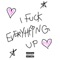 I FUCK EVERYTHING UP - KILLBOY lyrics