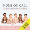The Complete Moms on Call Parenting Book: Moms on Call, Books 1-3 (Unabridged) - Laura Hunter, LPN & Jennifer Walker, RN, BSN